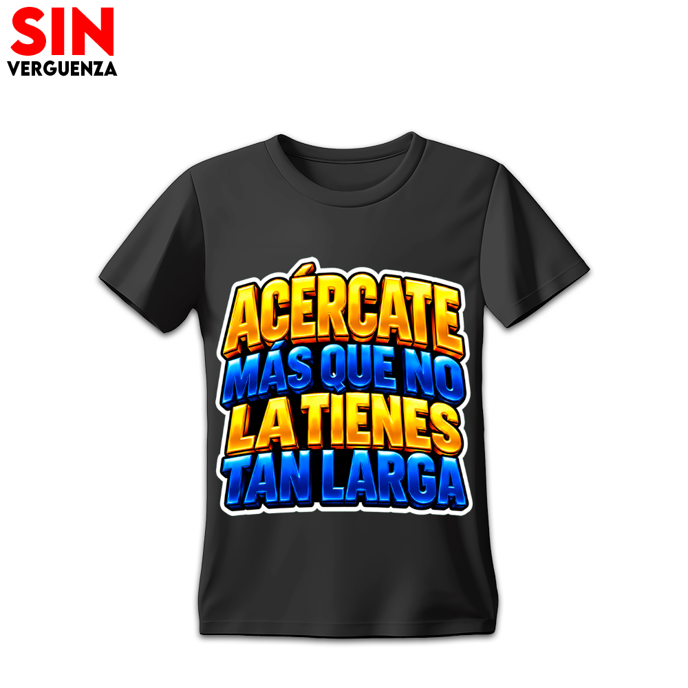 Camiseta Acércate mas que no la Tienes tan Larga