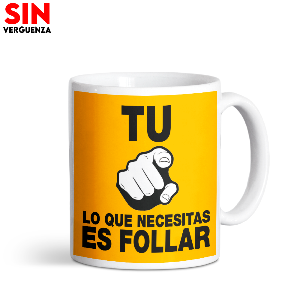 Taza "Tu Lo Que Necesitas Es Follar"
