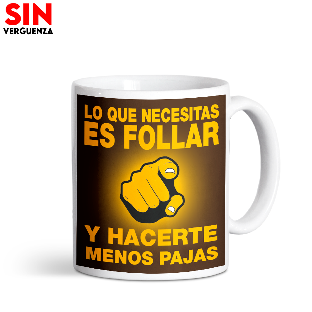 Taza "Lo Que Necesitas Es Follar Y Hacerte Menos Pajas"
